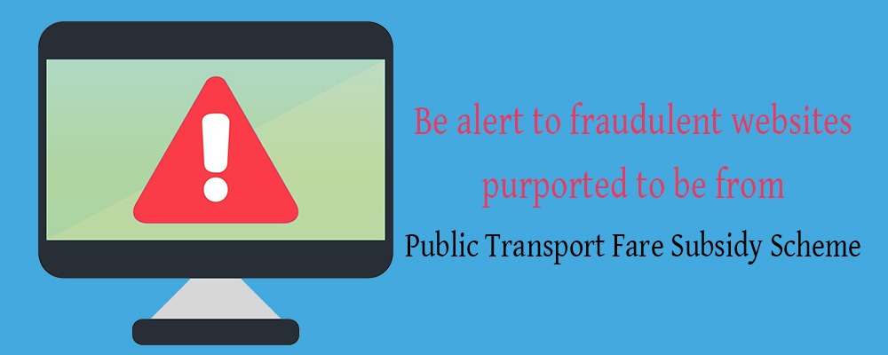 Be alert to fraudulent websites purported to be from Public Transport Fare Subsidy Scheme